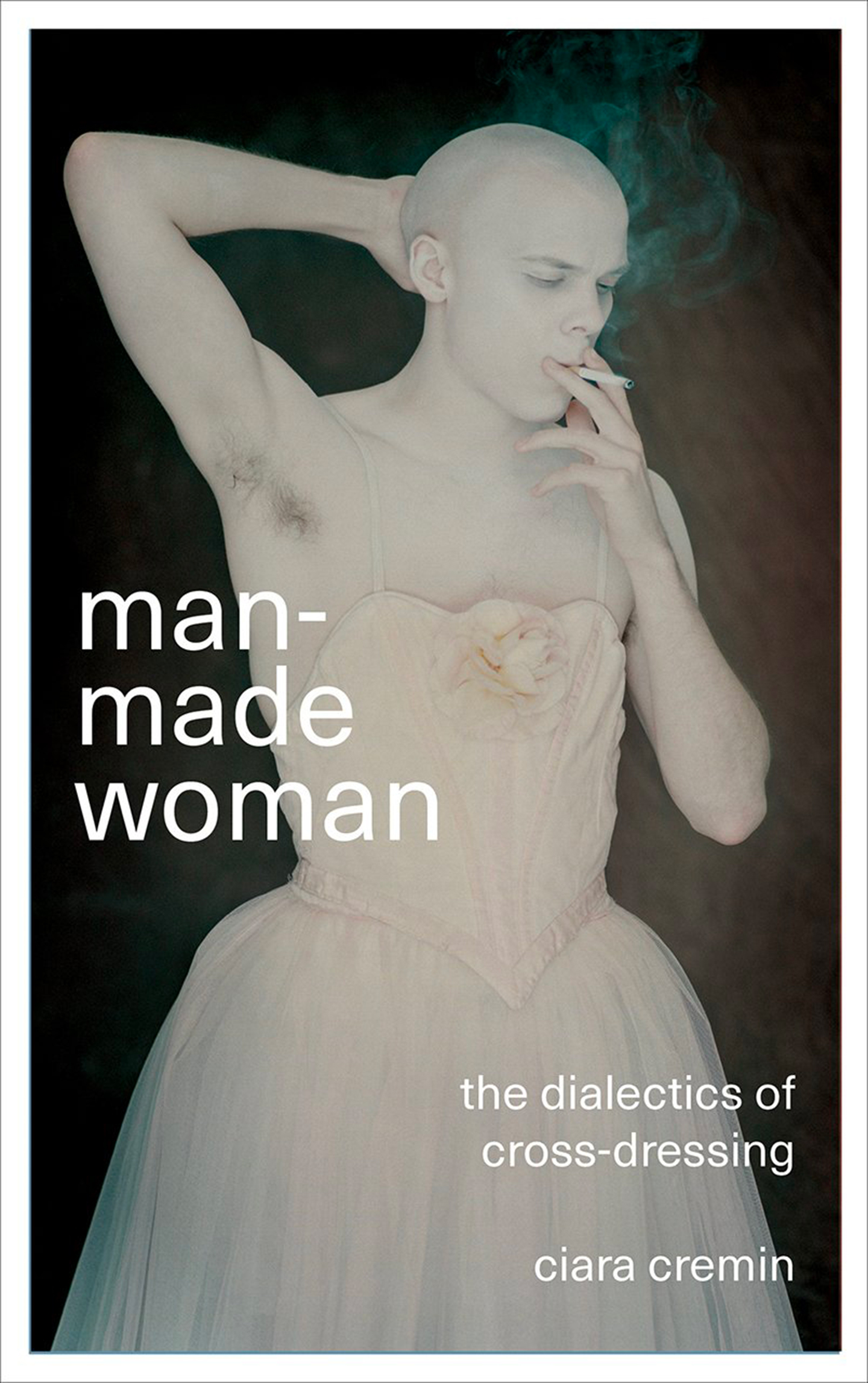 Cremin, C. (2017) Man-Made Woman: The Dialectics of Cross-Dressing. London: PlutoPress