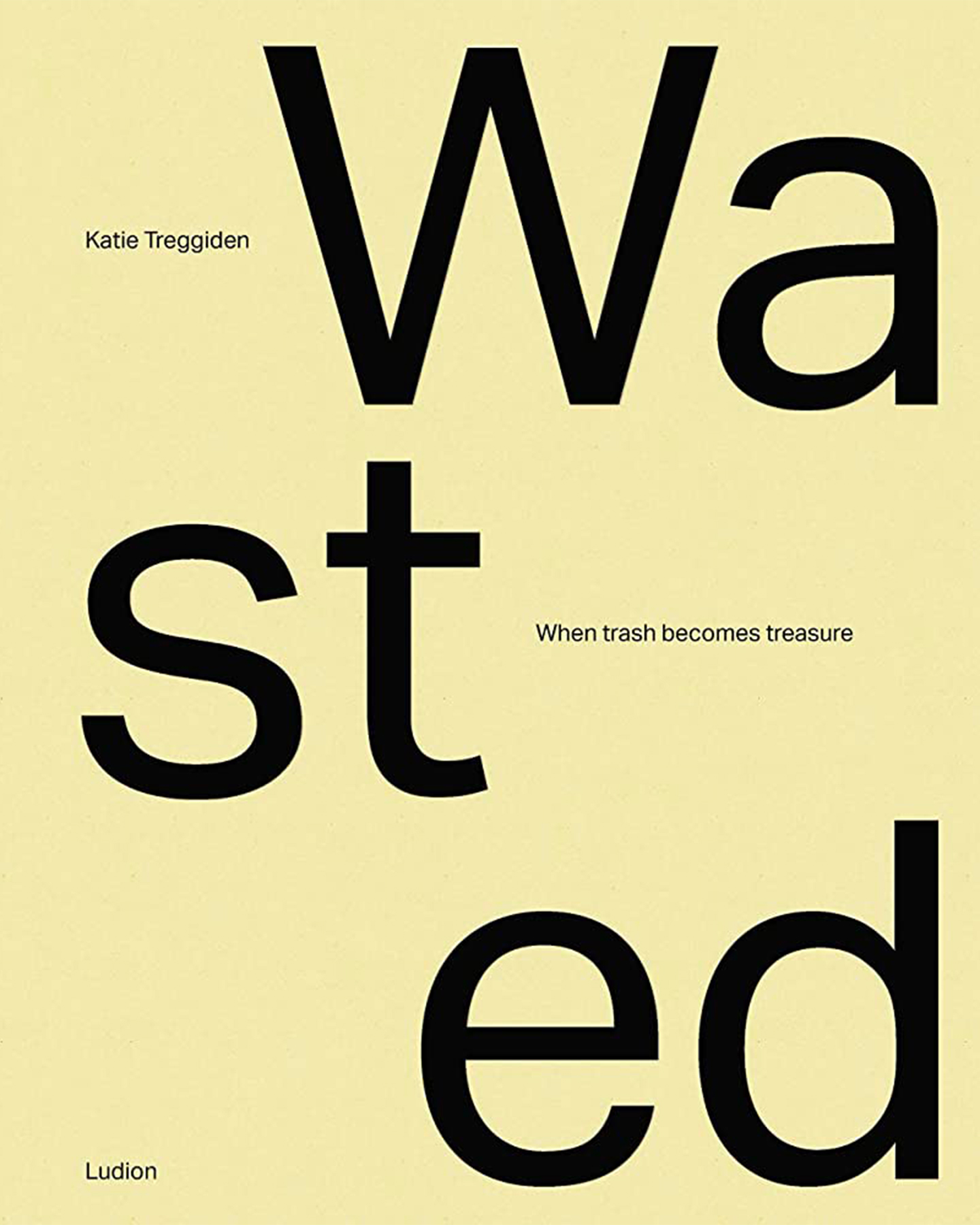 Treggiden, K. (2020) Wasted: when trash becomes treasure. Brussels: Ludion